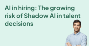 AI in hiring - The growing risk of Shadow AI in talent decisions