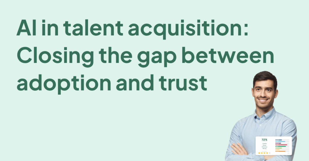 AI in talent acquisition - Closing the gap between adoption and trust