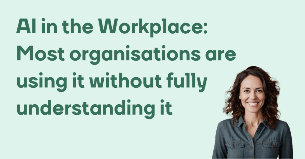 AI in the Workplace - Most organisations are using it without fully understanding it