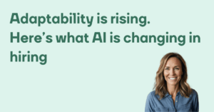 Adaptability is rising. Herers what AI is changing in hiring