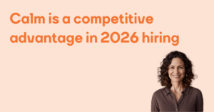 Calm is a competitive advantage in 2026 hiring