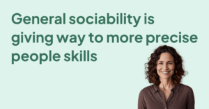 General sociability is giving way to more precise people skills