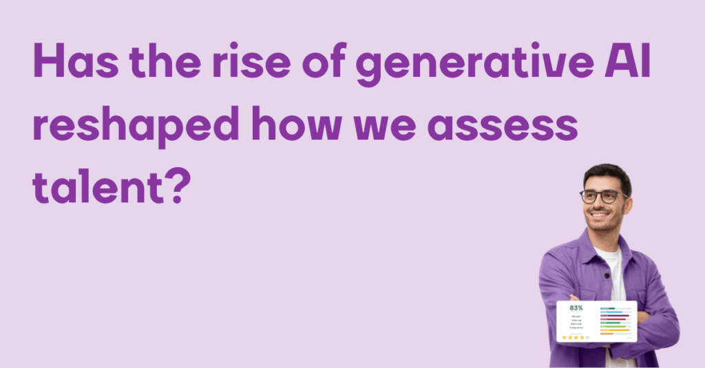 Has the rise of generative AI reshaped how we assess talent