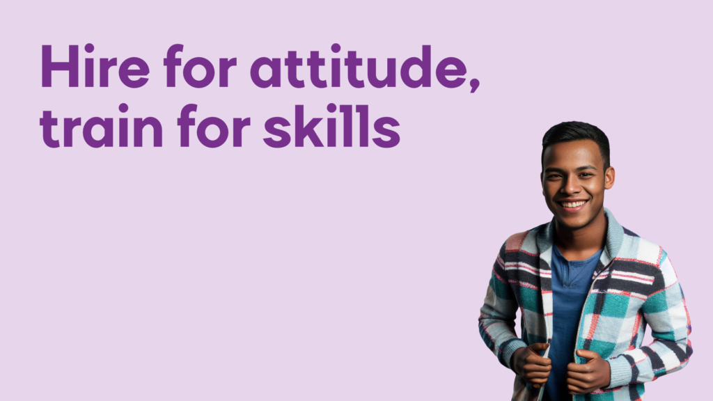 Hire for attitude, train for skills