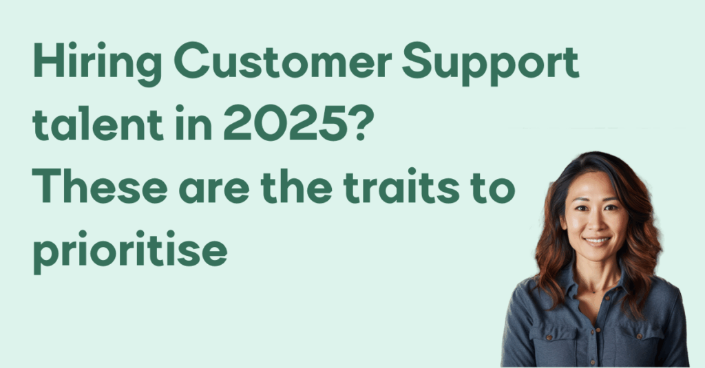 Hiring Customer Support talent in 2025 These are the traits to prioritise