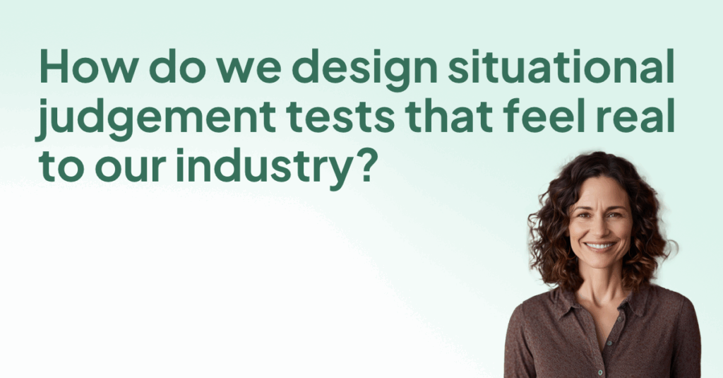 How do we design situational judgement tests that feel real to our industry