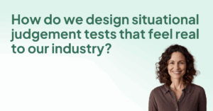 How do we design situational judgement tests that feel real to our industry