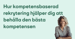 Hur kompetensbaserad rekrytering hjalper dig att behalla den basta kompetensen