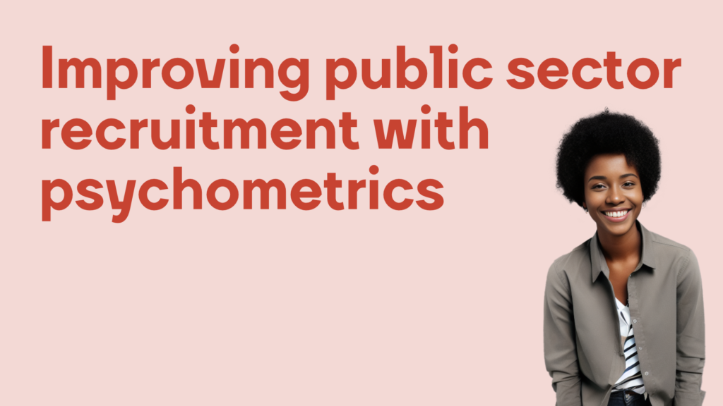 Improving public sector recruitment with psychometric tests