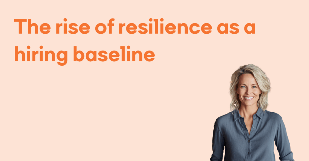 The rise of resilience as a hiring baseline