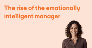The rise of the emotionally intelligent manager