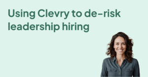 Using Clevry to de-risk leadership hiring
